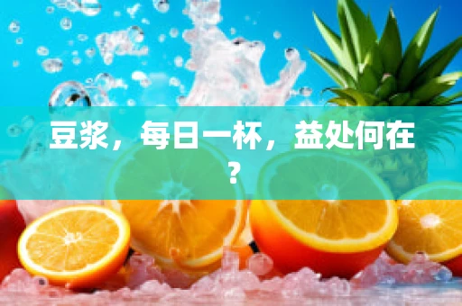 豆浆，每日一杯，益处何在？