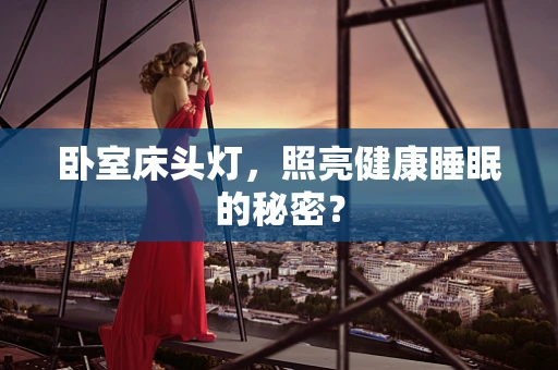 卧室床头灯，照亮健康睡眠的秘密？
