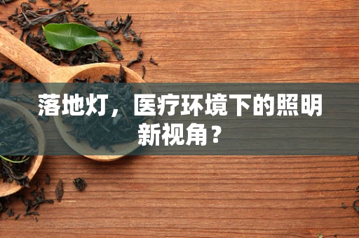 落地灯，医疗环境下的照明新视角？