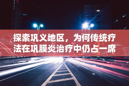探索巩义地区，为何传统疗法在巩膜炎治疗中仍占一席之地？