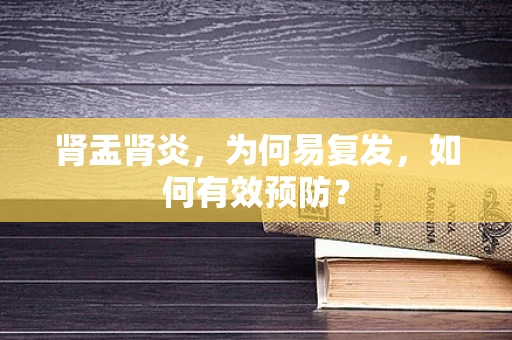 肾盂肾炎，为何易复发，如何有效预防？