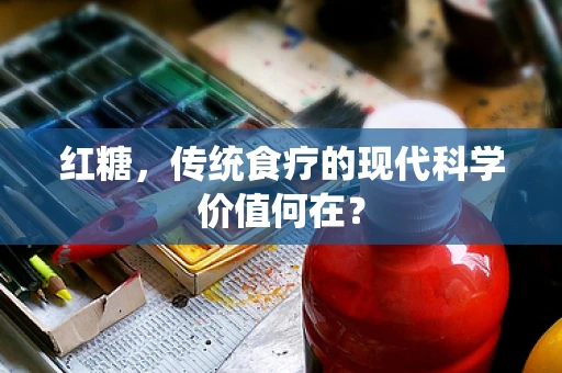 红糖，传统食疗的现代科学价值何在？