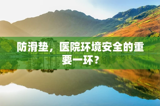 防滑垫，医院环境安全的重要一环？