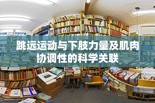 跳远运动与下肢力量及肌肉协调性的科学关联