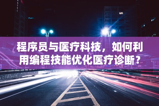 程序员与医疗科技，如何利用编程技能优化医疗诊断？