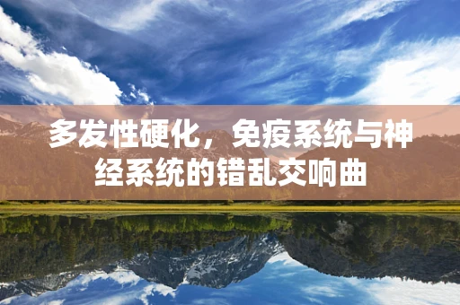 多发性硬化，免疫系统与神经系统的错乱交响曲