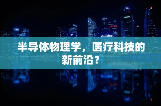 半导体物理学，医疗科技的新前沿？