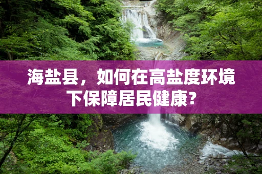 海盐县，如何在高盐度环境下保障居民健康？