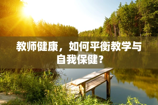 教师健康，如何平衡教学与自我保健？
