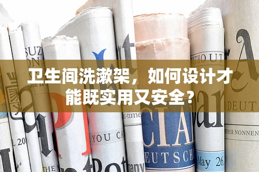 卫生间洗漱架，如何设计才能既实用又安全？