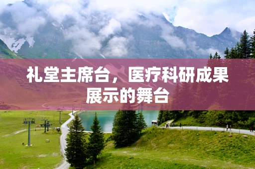 礼堂主席台，医疗科研成果展示的舞台