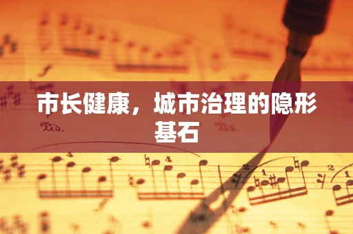 市长健康，城市治理的隐形基石