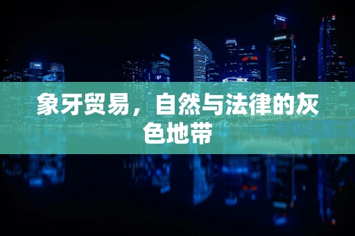 象牙贸易，自然与法律的灰色地带