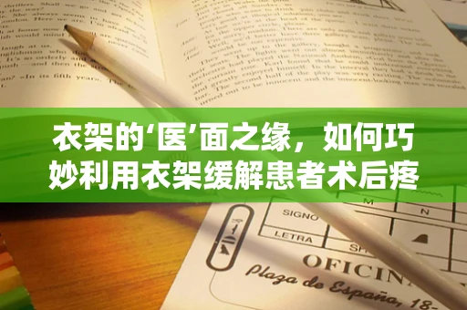 衣架的‘医’面之缘，如何巧妙利用衣架缓解患者术后疼痛？