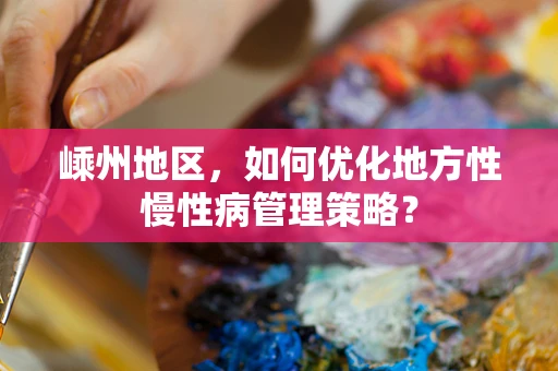 嵊州地区，如何优化地方性慢性病管理策略？