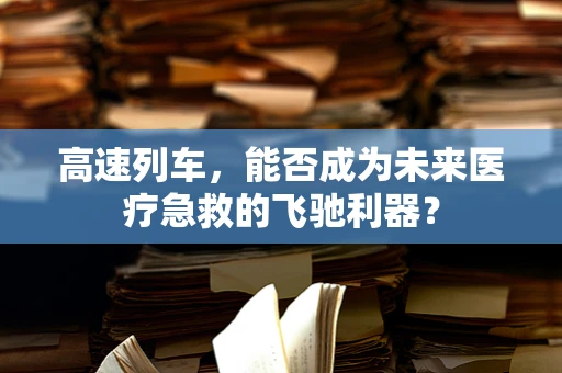 高速列车，能否成为未来医疗急救的飞驰利器？