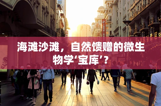 海滩沙滩，自然馈赠的微生物学‘宝库’？