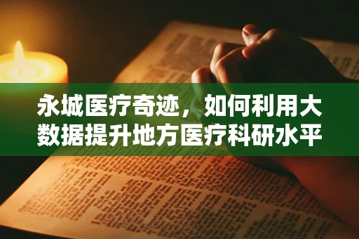 永城医疗奇迹，如何利用大数据提升地方医疗科研水平？