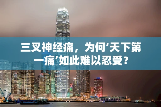 三叉神经痛，为何‘天下第一痛’如此难以忍受？
