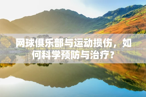 网球俱乐部与运动损伤，如何科学预防与治疗？