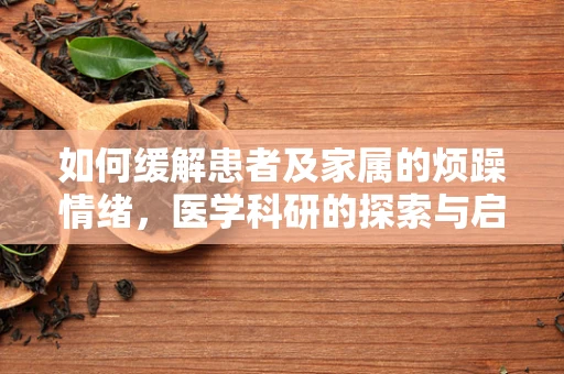 如何缓解患者及家属的烦躁情绪，医学科研的探索与启示