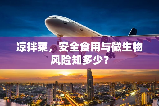 凉拌菜，安全食用与微生物风险知多少？