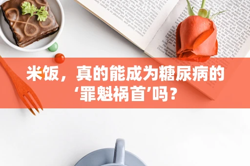 米饭，真的能成为糖尿病的‘罪魁祸首’吗？