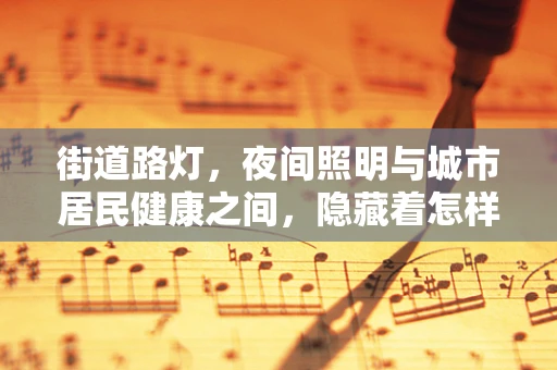 街道路灯，夜间照明与城市居民健康之间，隐藏着怎样的医学奥秘？