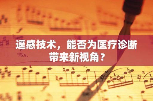 遥感技术，能否为医疗诊断带来新视角？