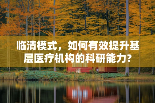 临清模式，如何有效提升基层医疗机构的科研能力？