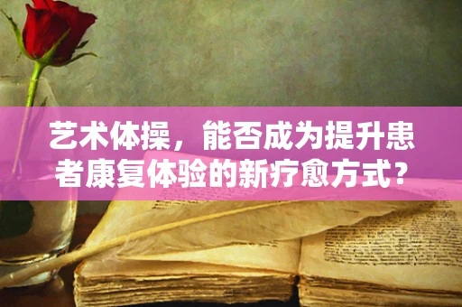 艺术体操，能否成为提升患者康复体验的新疗愈方式？