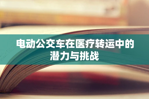 电动公交车在医疗转运中的潜力与挑战