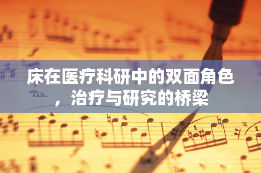 床在医疗科研中的双面角色，治疗与研究的桥梁
