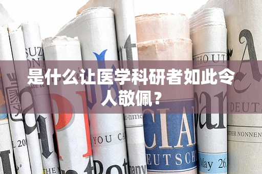 是什么让医学科研者如此令人敬佩？