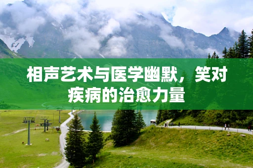 相声艺术与医学幽默，笑对疾病的治愈力量