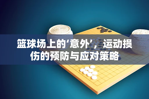篮球场上的‘意外’，运动损伤的预防与应对策略