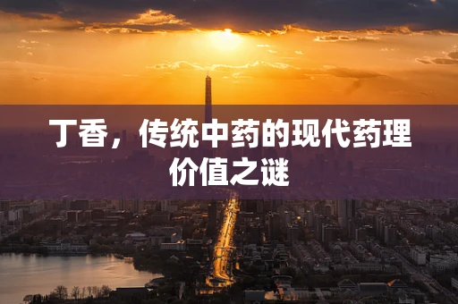 丁香，传统中药的现代药理价值之谜