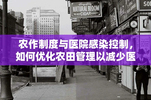 农作制度与医院感染控制，如何优化农田管理以减少医院抗生素耐药性风险？