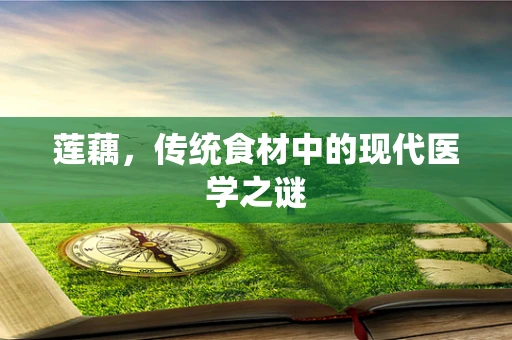 莲藕，传统食材中的现代医学之谜
