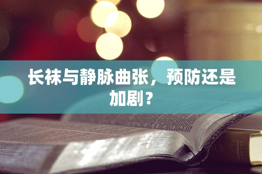 长袜与静脉曲张，预防还是加剧？