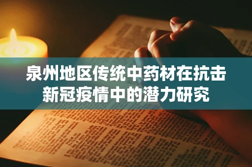 泉州地区传统中药材在抗击新冠疫情中的潜力研究