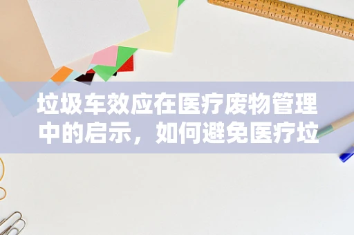 垃圾车效应在医疗废物管理中的启示，如何避免医疗垃圾的失控蔓延？