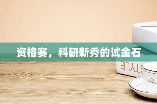 资格赛，科研新秀的试金石
