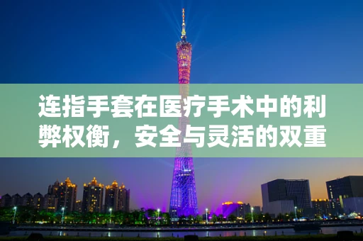 连指手套在医疗手术中的利弊权衡，安全与灵活的双重考量