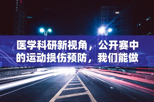 医学科研新视角，公开赛中的运动损伤预防，我们能做些什么？