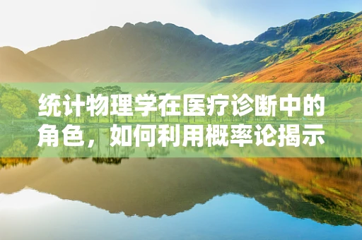 统计物理学在医疗诊断中的角色，如何利用概率论揭示疾病模式？