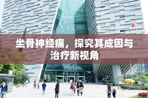 坐骨神经痛，探究其成因与治疗新视角
