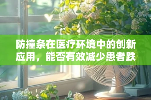 防撞条在医疗环境中的创新应用，能否有效减少患者跌倒风险？