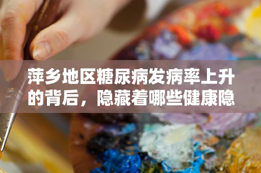 萍乡地区糖尿病发病率上升的背后，隐藏着哪些健康隐患？