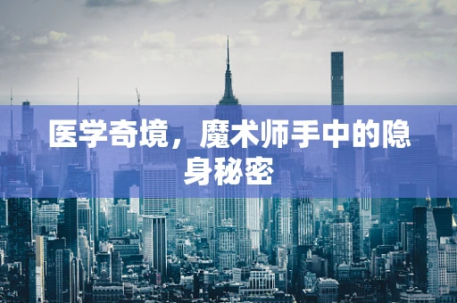 医学奇境，魔术师手中的隐身秘密